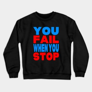 You fail when you stop Crewneck Sweatshirt